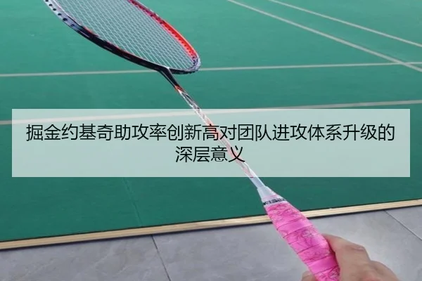 掘金约基奇助攻率创新高对团队进攻体系升级的深层意义