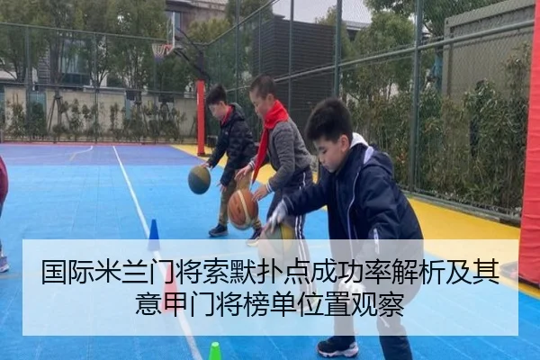 国际米兰门将索默扑点成功率解析及其意甲门将榜单位置观察